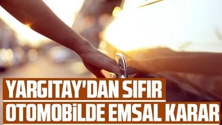Yargıtay'dan kusurlu sıfır otomobilde emsal karar