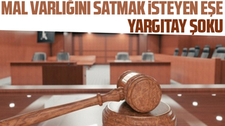 Yargıtay'dan mal varlığını satmak isteyen eşe kötü haber