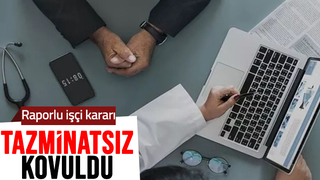 Yargıtay'dan raporlu işçi kararı