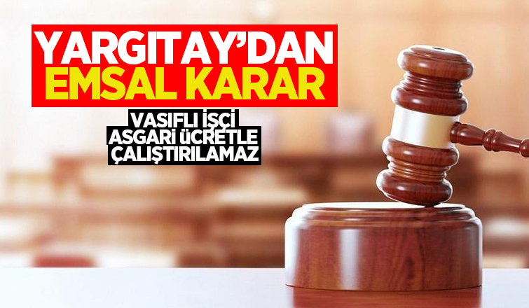Yargıtay: Vasıflı işçi asgari ücretle çalıştırılamaz