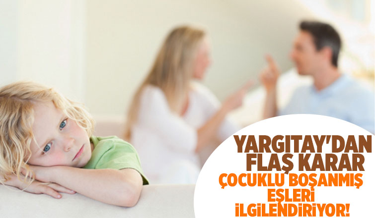  Yargıtay’dan çocuklu boşanmış eşleri ilgilendiren karar