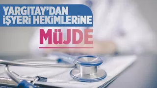 Yargıtay’dan işyeri hekimleri için emsal karar