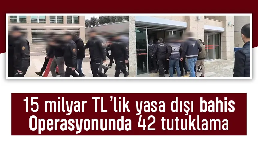 Yasa dışı bahis operasyonu 42 tutuklama