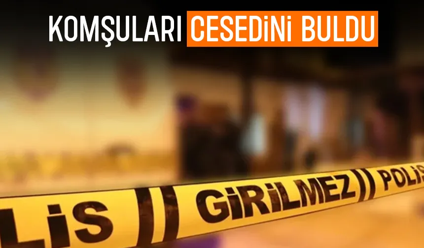 Yaşlı adam komşuları tarafından ölü bulundu