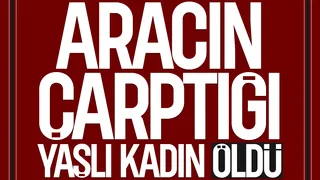 Yaşlı kadın kaza kurbanı oldu