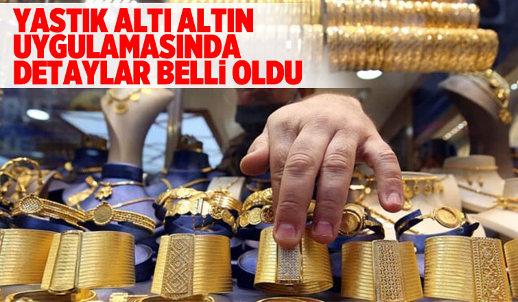 Yastık altı altın uygulamasında detaylar belli oldu