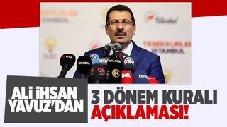 Yavuz'dan 3 dönem kuralı açıklaması; herkesten müracaat alıyoruz