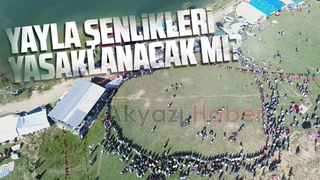 Yayla şenlikleri yasaklanacak mı?