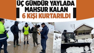yaylada mahsur kalan 6 kişi kurtarıld