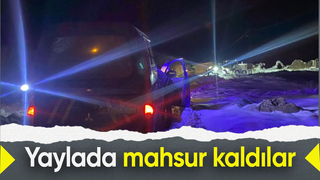 Yaylada mahsur kalanlar kurtarıldı