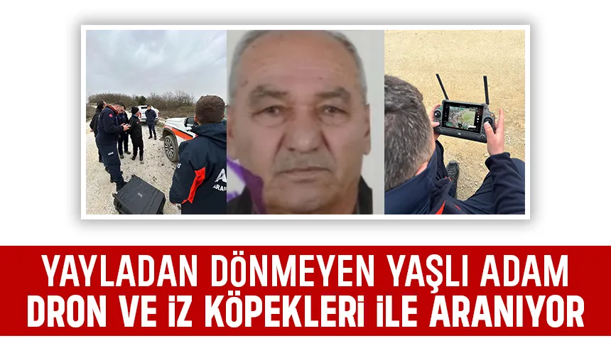 Yayladan dönmeyen yaşlı adamı bulmak için iz köpekleri ve dron devrede
