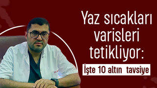 Yaz sıcakları varisleri tetikliyor