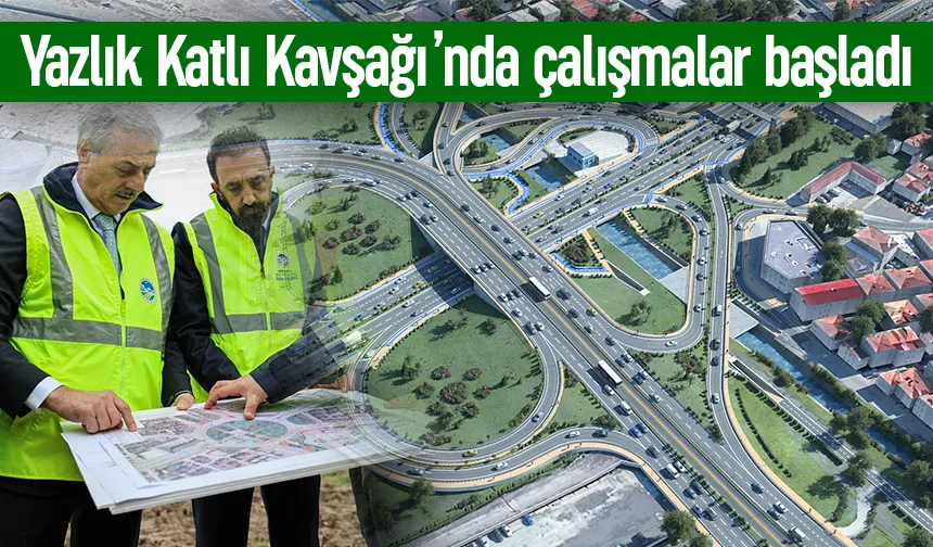 Yazlık Katlı Kavşağı için start verildi