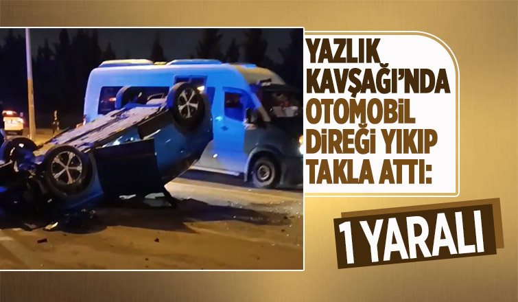 Yazlık Kavşağı'nda otomobil takla attı: 1 yaralı