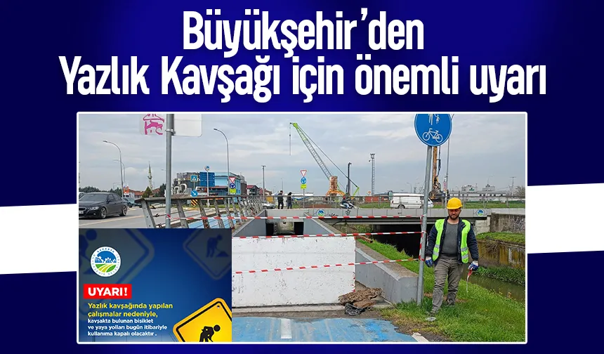 Yazlık Kavşağı'nda yaya, bisiklet yolu ve alt yaya geçidi kapatılacak