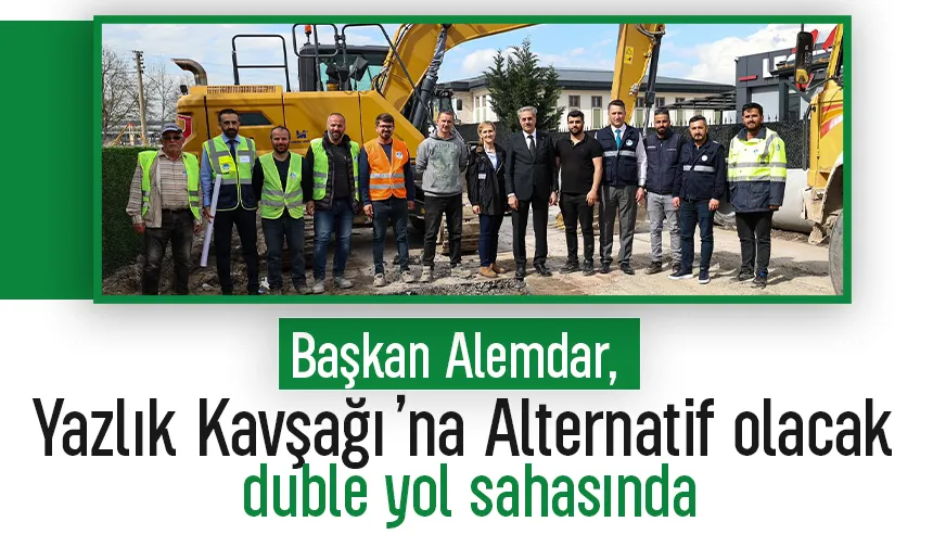 Yazlık Kavşağı’na  Alternatif olacak duble yolda son durum