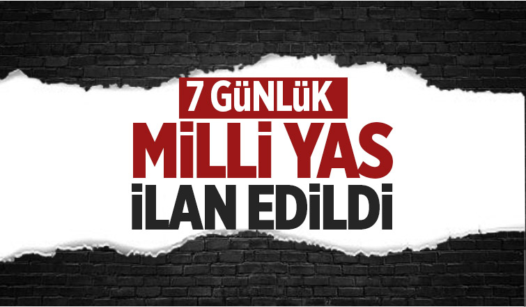 Yedi gün süreyle millî yas ilan edilmiştir