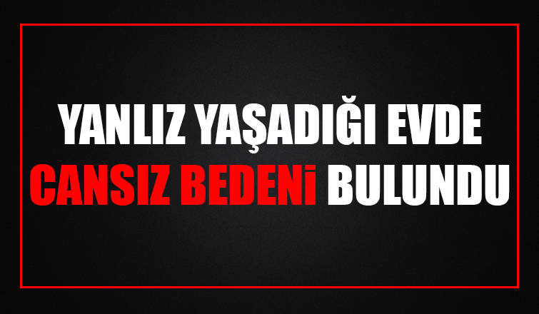 Yeğeni cansız bedenini buldu