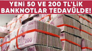 Yeni 50 ve 200 TL'lik banknotlar tedavüle girdi
