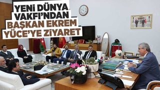 Yeni Dünya Vakfı’ndan Başkan Ekrem Yüce’ye ziyaret