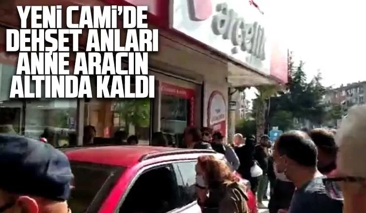Yenicami'de dehşet anları; Anne aracın altında kaldı