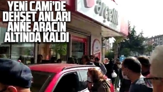 Yenicami'de dehşet anları; Anne aracın altında kaldı
