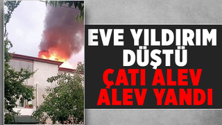 Yıldırım düşen evin çatısı alev aldı