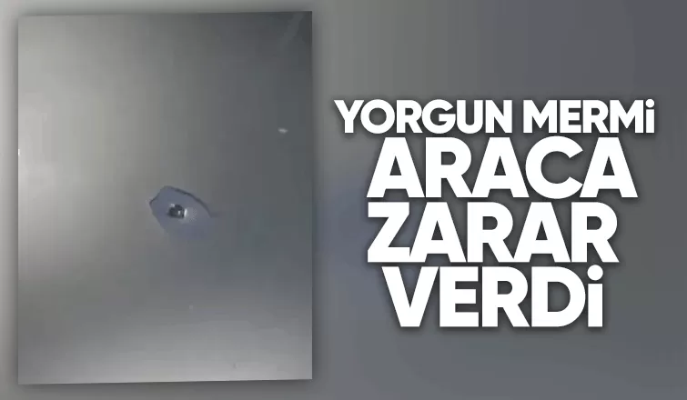 Yine yorgun mermi vakası: Bu kez araca isabet etti