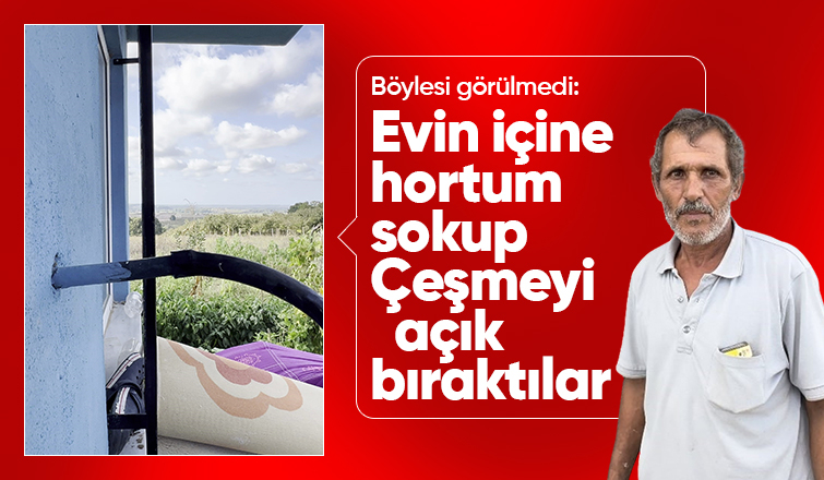 Yok böylesi; Eve hortum sokup suyla doldurdular