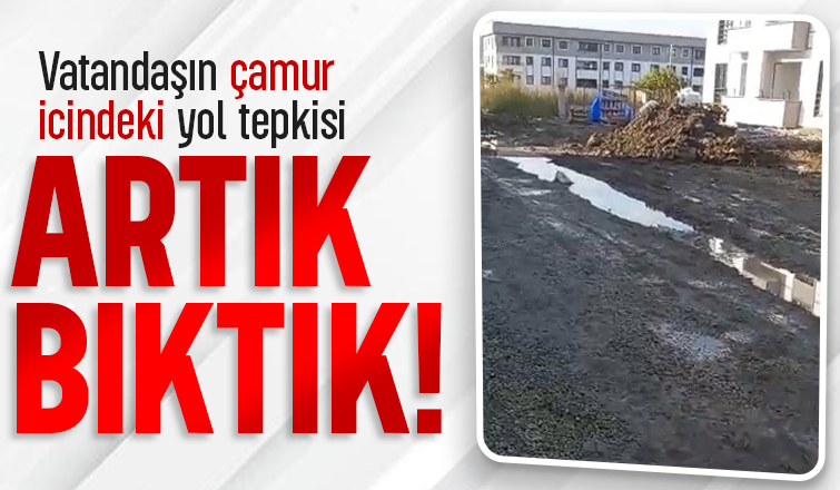 Yol çamur deryası, vatandaş tepkili; Artık yeter