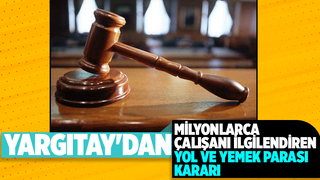 Yol ve yemek parası hesabına son noktayı Yargıtay koydu