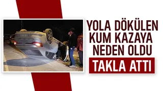Yola dökülen kum nedeniyle takla attı