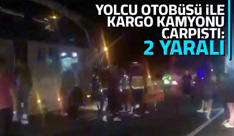 Yolcu otobüsü ile kargo kamyonu çarptı