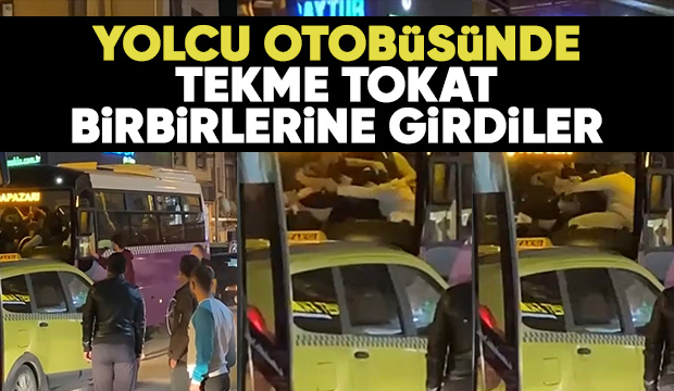 Yolcu otobüsünde tekme tokat kavga
