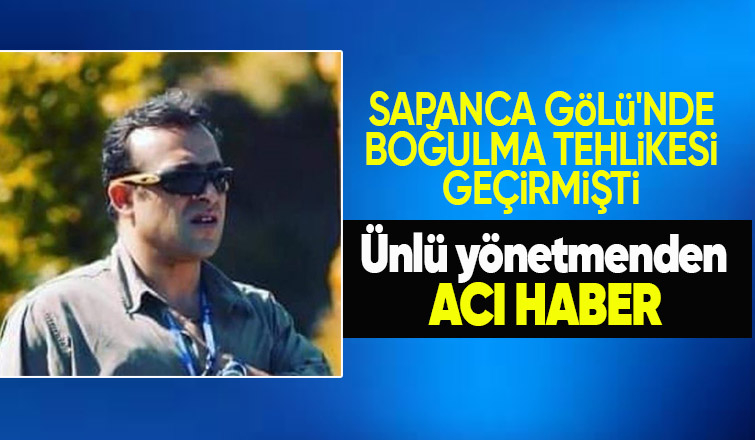 Yönetmen Abdülkadir Ceylan Ede Sapanca Gölü'nde boğuldu