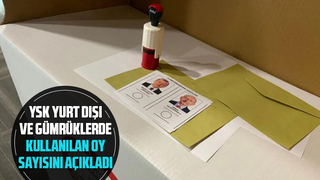 YSK açıkladı! Yurt dışı ve gümrüklerde kullanılan oy sayısı 1 milyon 856 bin 968 oldu