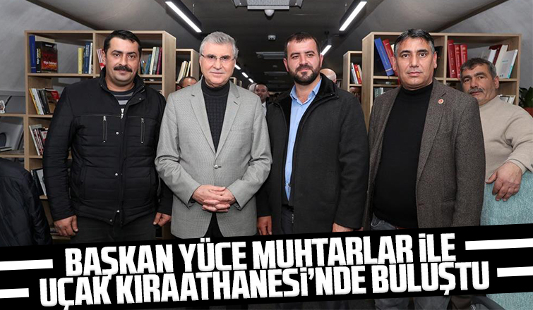 Yüce, Muhtarlar ile Uçak Kıraathanesi’nde buluştu