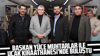 Yüce, Muhtarlar ile Uçak Kıraathanesi’nde buluştu
