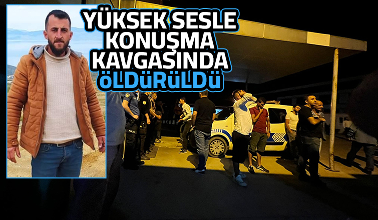 Yüksek sesle konuşma kavgası cinayetle bitti