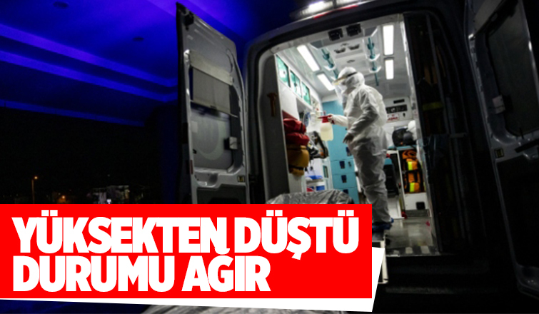 Yüksekten düşen gencin durumu ağır