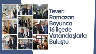 Yunus Tever Ramazan'da 16 ilçede vatandaşlarla buluştu