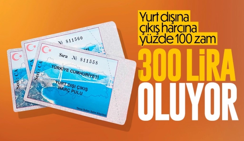 Yurt dışı çıkış harçları 150 TL'den 300 TL'ye çıkarılıyor