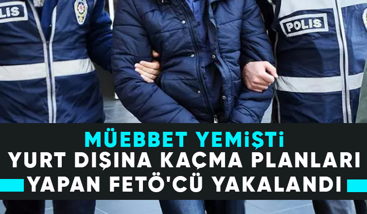  Yurtdışına kaçma hazırlığı yapan FETÖ mensubu yakalandı