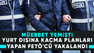  Yurtdışına kaçma hazırlığı yapan FETÖ mensubu yakalandı