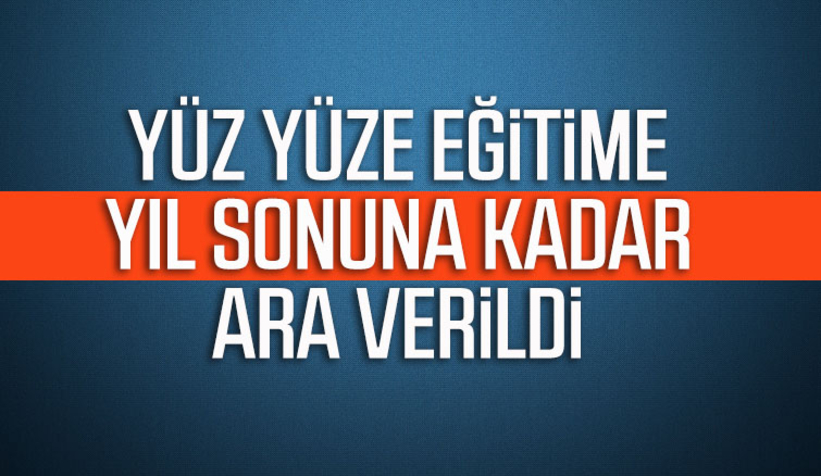 Yüz yüze eğitime yıl sonuna kadar ara verildi