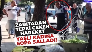 Zabıta yaşlı kadına sopa salladı
