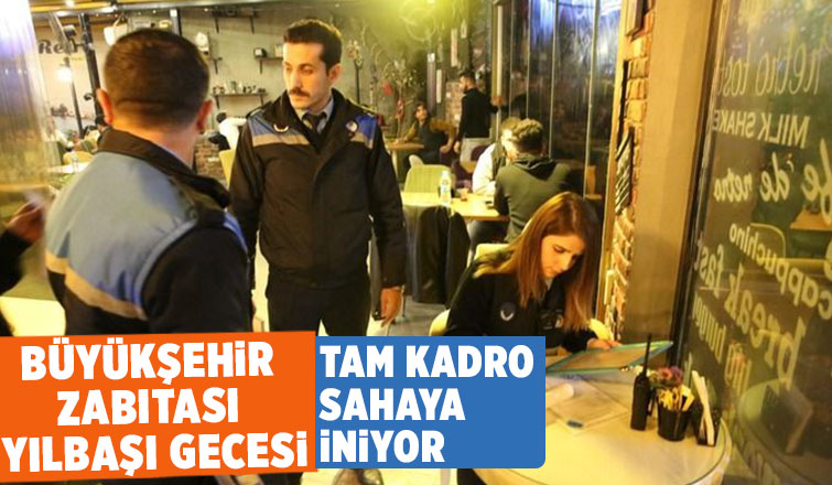 Zabıta yılbaşı gecesi tam kadro sahada olacak