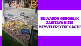 Zabıtaya kızıp meyveleri yere saçtı