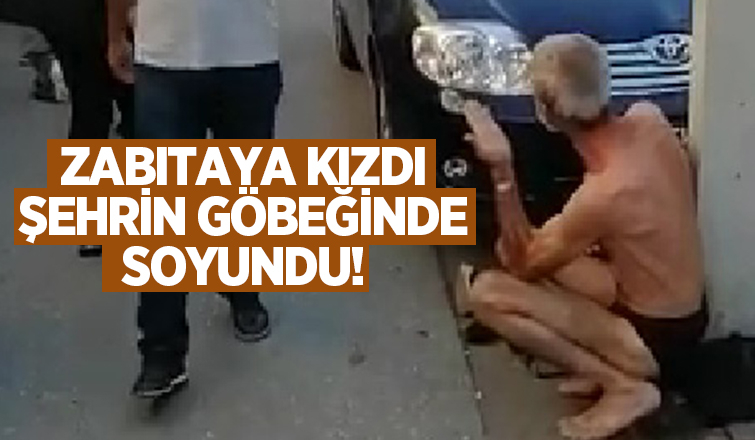 Zabıtayı kızdı şehrin göbeğinde soyundu