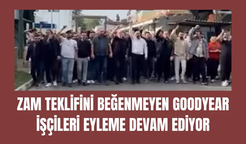 Zam teklifini beğenmeyen Goodyear işçileri eylemde